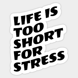 Life Is Too Short For Stress Sticker